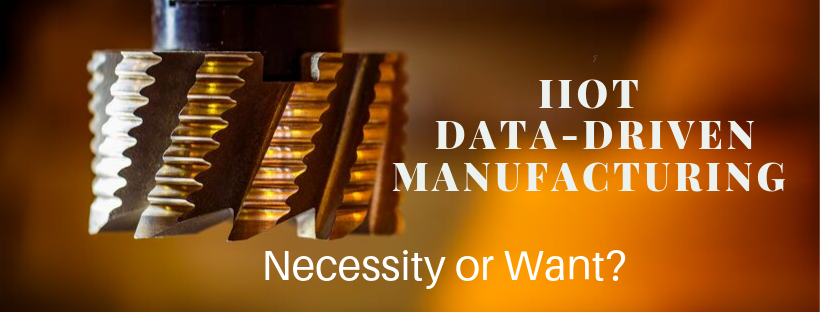 IIoT Data Driven Manufacturing - Necessity or Want?